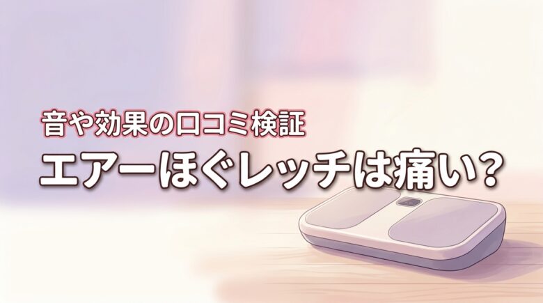 エアーほぐレッチの口コミは痛い？実際のレビューから動作音や効果を検証